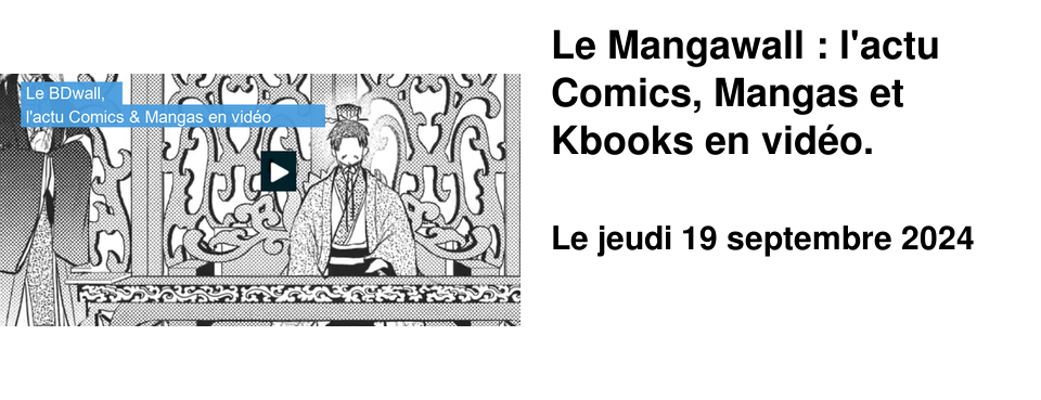Le Mangawall : l'actu Comics, Mangas et Kbooks en vid�o.