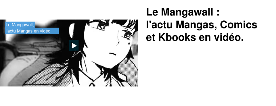 Le+Mangawall+: l'actu+Mangas,+Comics+et+Kbooks+en+vid�o.