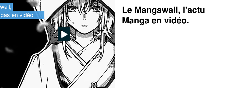 Le Mangawall, l'actu Manga en vid�o.